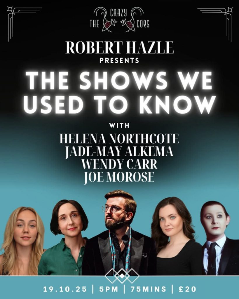 Robert Hazle presents The Shows We Used to Know. With Helena Northcote, Jade-May Alkema, Wendy Carr and Joe Morose Venue Crazy Coqs